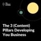 38: The 3 (Content) Pillars Developing You Business